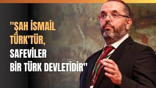 Şah İsmail Türktür Safeviler Bir Türk Devletidir