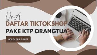 QnA  Daftar TikTok Shop Pake KTP Ortu Daftar Affiliate Pake Nama Sendiri