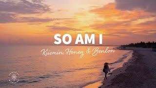 Kiismin Honey Benlon - So Am I Lyrics