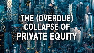 The Spectacular Rise and Imminent Collapse of Private Equity