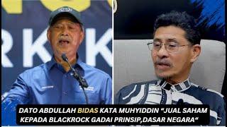 DATO ABDULLAH BIDAS KATA MUHYIDDIN “JUAL SAHAM KEPADA BLACKROCK GADAI PRINSIPDASAR NEGARA“