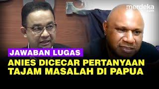 Menohok Anies Jawab Pertanyaan Tajam & Beri Solusi Jitu Selesaikan Konflik Papua