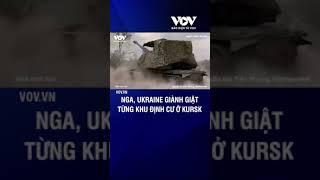 Nga Ukraine giành giật từng khu định cư ở Kursk  Báo Điện tử VOV