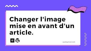 Comment changer limage mise en avant Wordpress Elementor