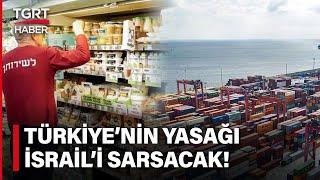 Türkiyenin Yasağı İsraili Sarsacak İsrail Medyası Etkilenecek Sektörleri Yazdı - TGRT Haber