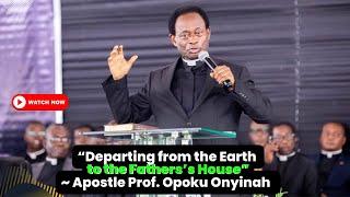 Full Sermon “Departing from the Earth to the Father’s House”  Apostle Prof. Opoku Onyinah Rtd.