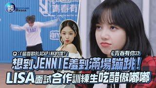 想到JENNIE羞到滿場蹦跳 LISA面試合作訓練生吃醋傲嘟嘟｜鏡娛樂《青春有你3》