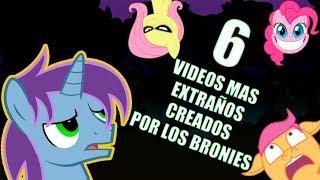 TOP 6  Videos Mas Extraños y Bizarros Creados Por Los Bronies RESUBIDO