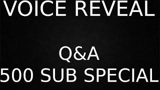 VOICE REVEAL + Q&A. 500 SUBSCRIBER SPECIAL Questions & Answers