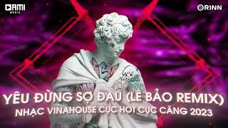 Đừng Quay Mặt Đi Lê Bảo Remix - Yêu Đừng Sợ Đau Remix Khóc Cùng Em  Mixtape Vinahouse Nhạc Bay