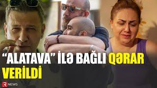 “Alatava” ilə bağlı QƏRAR VERİLDİ - RƏSMİ - RTV