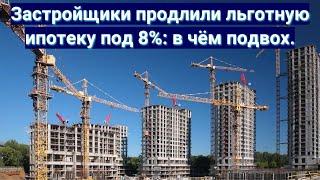 Застройщики продлили льготную ипотеку под 8% в чём подвох.