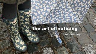 the art of noticing London vlog