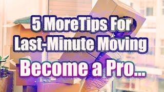 5 More Tips for Last-Minute Moving... Shift elements Packing Moving and Tips..