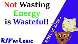 Not Wasting Energy is Wasteful-- FatLogic + Dechonkers