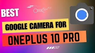 Best Google Camera For OnePlus 10 Pro  Gcam Port  Gcam APK