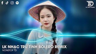 Bolero Remix Tiktok - LK Nhạc Trữ Tình Bolero Remix Tiktok Hay Nhất - Tình Nhỏ Mau Quên Remix Tiktok