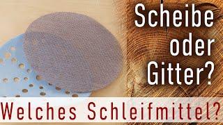 Gitter oder Scheiben Papier - welches Schleifmittel eignet sich für welche Anwendung?