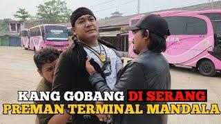 KANG GOBANG DI SERANG PREMAN TERMINAL MANDALA