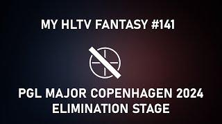 My HLTV Fantasy #141  PGL Major Copenhagen 2024 Elimination Stage