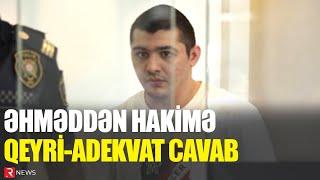 Əhməddən hakimə qeyri-adekvat cavab - RTV