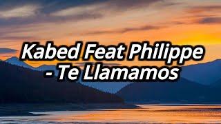 Kabed Ft Philippe - Te Llamamos Letra