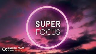 Super Focus Flow State Music - Alpha Binaural Beats Study Music for Focus and Concentration