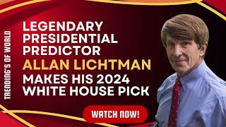 Legendary Presidential Predictor Allan Lichtman Makes His 2024 White House Pick - Trending of World