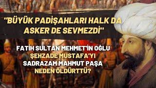 Fatih Sultan Mehmetin Oğlu Şehzade Mustafayı Sadrazam Mahmut Paşa Neden Öldürttü?