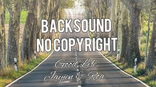 Backsound Semangat - GOOD LIFE - JAYJEN & ROA  BACKSOUND NO COPYRIGHT