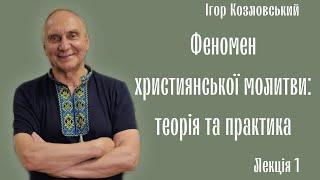 Феномен християнської молитви теорія та практика. Ігор Козловський. Лекція 1