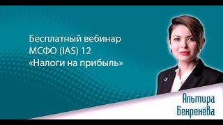 Бесплатный вебинар МСФО IAS 12 «Налоги на прибыль» Эксперт Альмира Бекренёва