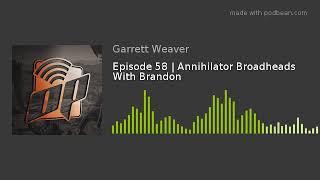 Episode 58  Annihilator Broadheads With Brandon