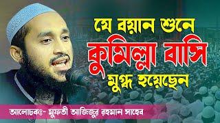 যে বয়ানে মুগ্ধ হলেন কুমিল্লা বাসি মুফতী আজিজুর রহমান সাহেব Mufti Azizur Rahman Bangla Waz New Waz