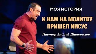 «К нам на молитву пришёл Иисус» Моя история Пастор Андрей Шаповалов