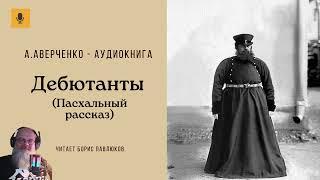 Аркадий Аверченко Дебютанты Пасхальный рассказ