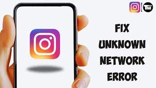 How To Fix Instagram An Unknown Network Error Had Occurred Problem