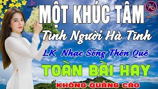 MỘT KHÚC TÂM Tình Người Hà TĩnhLK Nhạc Sống Thôn Quê Không Quảng CáoTOÀN BÀI HAY NHẤT Phê Mãn Nhãn