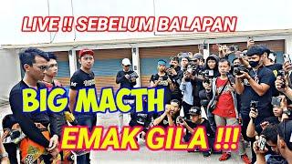 BIG MACTH EMAK GILA SEBELUM BALAPAN 