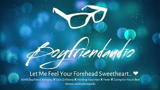 Let Me Feel Your Forehead Sweetheart Boyfriend RoleplayFeverCareSickHolding Your Hair ASMR