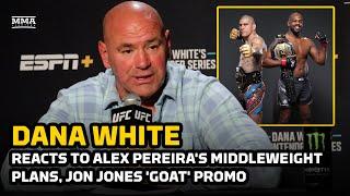 Dana White Reacts to Alex Pereira Middleweight Plans Jon Jones GOAT Promo - MMA Fighting