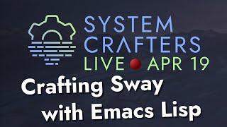 Crafting Sway with Emacs Lisp - System Crafters Live