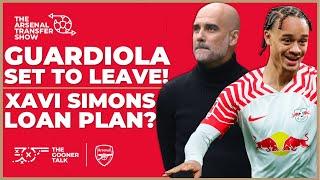 The Arsenal Transfer Show EP436 Pep Guardiola To Leave? Xavi Simons Aaron Ramsdale & More