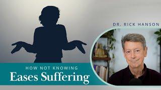 How Not Knowing Eases Suffering - Talk with Dr. Rick Hanson