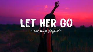 Let Her Go  Sad songs playlist for broken hearts  Depressing Songs 2024 That Will Make You Cry