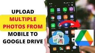 How to Upload Multiple Photos From Mobile to Google Drive