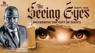 THE SEEING EYES - ACCESSING THE GIFT OF SIGHT WITH APOSTLE JOSHUA SELMAN