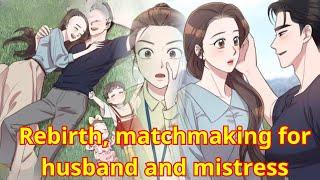Rebirth matchmaking for husband and mistress - Romantic manhwa recap