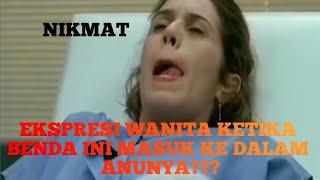 EXPRESI WANITA KETIKA BENDA INI MASUK KEDALAM ANUNYAFLEM PENDEK