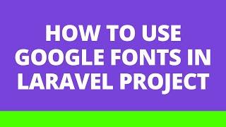 How to use Google Fonts in Laravel Project